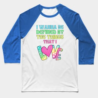 I wanna be defined by the things that I Love Daylight Lyrics Baseball T-Shirt